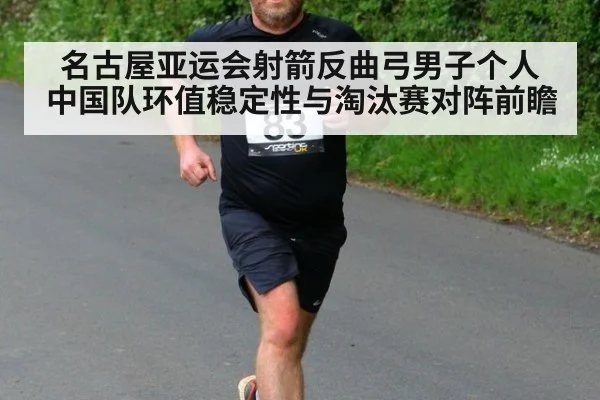 名古屋亚运会射箭反曲弓男子个人 中国队环值稳定性与淘汰赛对阵前瞻（jiuyou game）